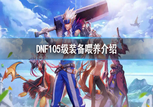 DNF105装备喂养条件有什么 DNF105装备喂养攻略介绍